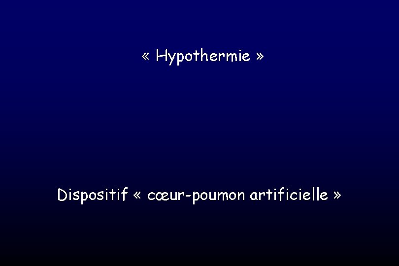  « Hypothermie » Dispositif « cœur-poumon artificielle » 