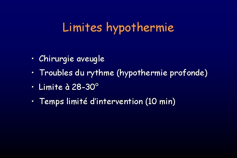 Limites hypothermie • Chirurgie aveugle • Troubles du rythme (hypothermie profonde) • Limite à