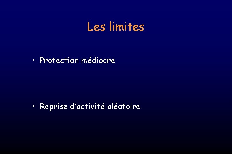 Les limites • Protection médiocre • Reprise d’activité aléatoire 