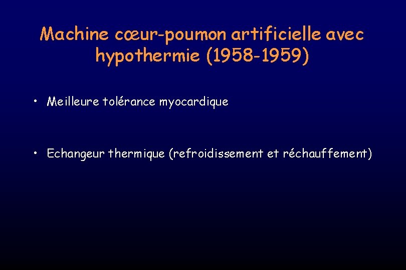 Machine cœur-poumon artificielle avec hypothermie (1958 -1959) • Meilleure tolérance myocardique • Echangeur thermique