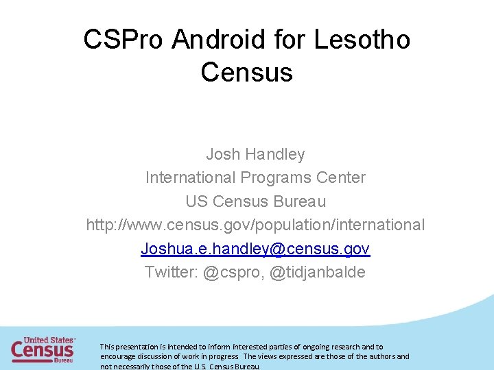 CSPro Android for Lesotho Census Josh Handley International Programs Center US Census Bureau http: