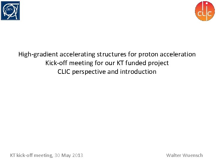 High-gradient accelerating structures for proton acceleration Kick-off meeting for our KT funded project CLIC