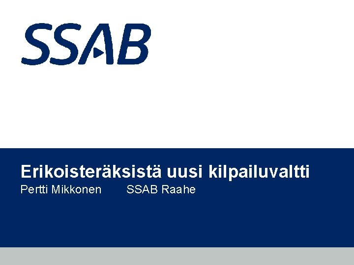 Erikoisteräksistä uusi kilpailuvaltti Pertti Mikkonen SSAB Raahe 
