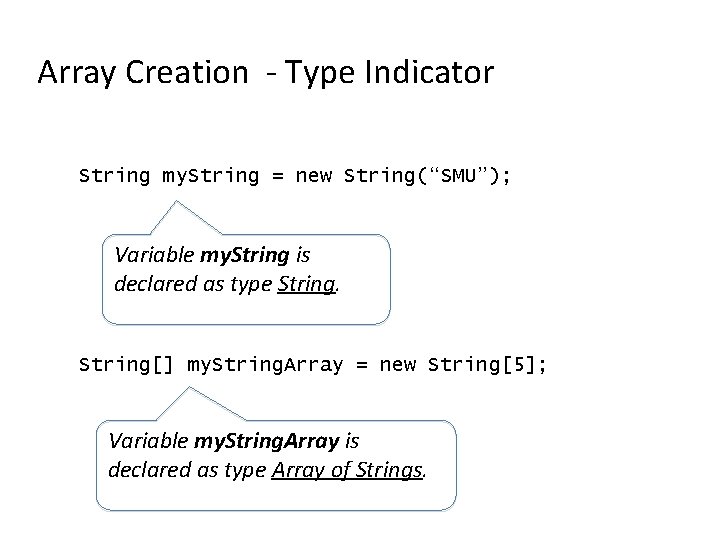 Array Creation - Type Indicator String my. String = new String(“SMU”); Variable my. String