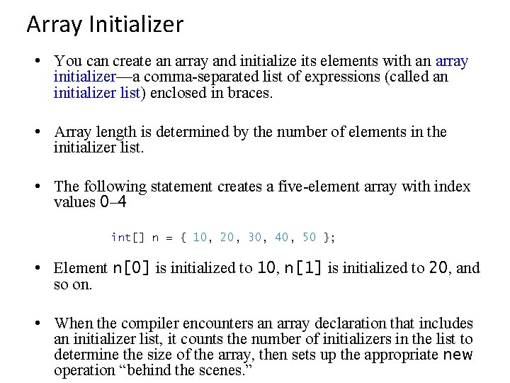 Array Initializer • You can create an array and initialize its elements with an