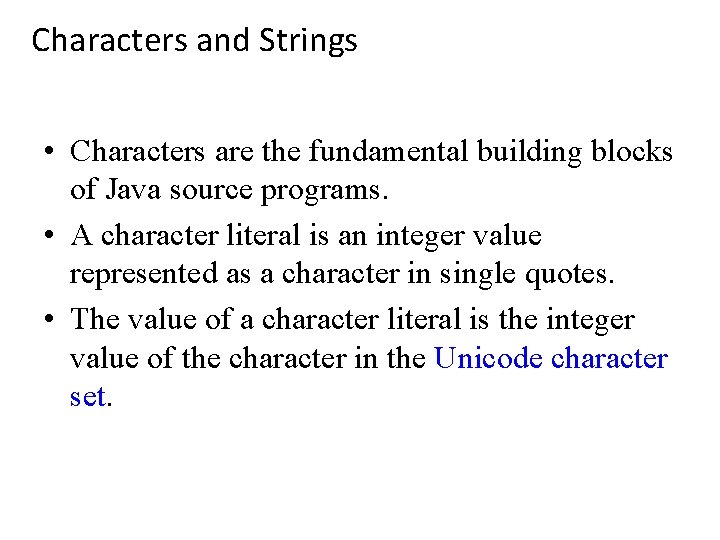 Characters and Strings • Characters are the fundamental building blocks of Java source programs.