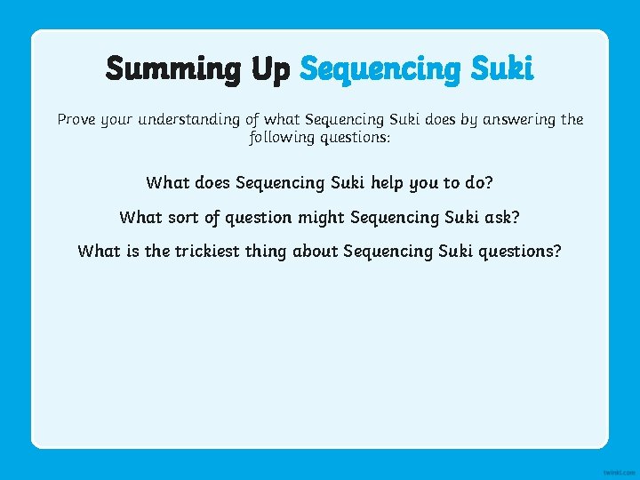 Summing Up Sequencing Suki Prove your understanding of what Sequencing Suki does by answering