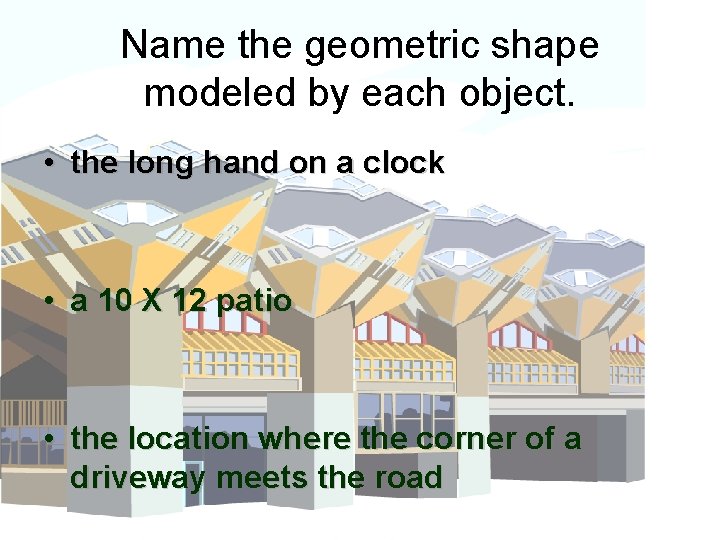 Name the geometric shape modeled by each object. • the long hand on a