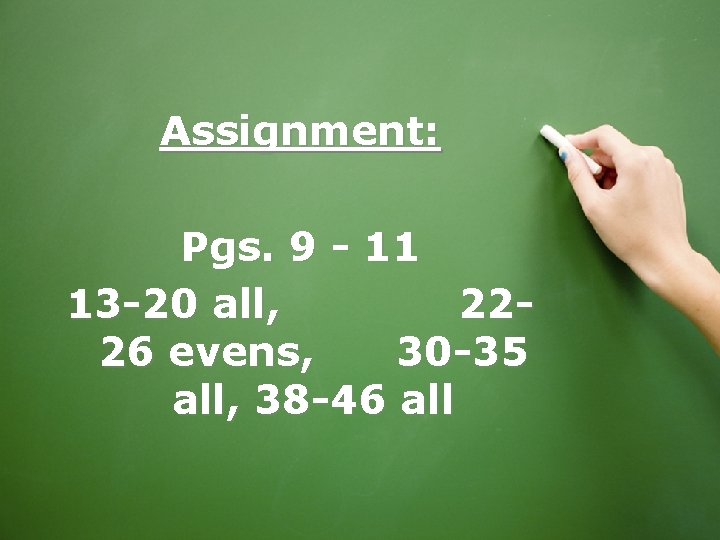 Assignment: Pgs. 9 - 11 13 -20 all, 2226 evens, 30 -35 all, 38