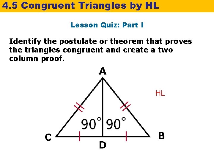 4. 5 Congruent Triangles by HL Lesson Quiz: Part I Identify the postulate or