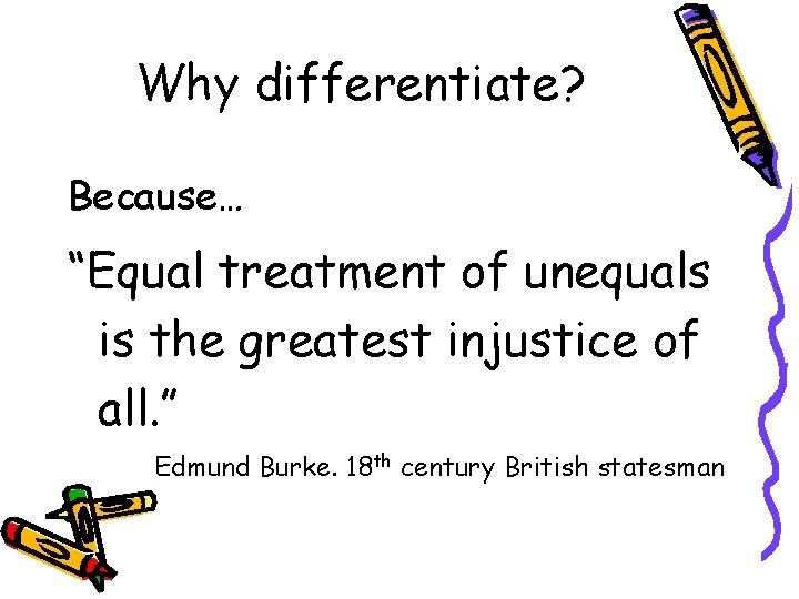Why differentiate? Because… “Equal treatment of unequals is the greatest injustice of all. ” Why differentiate? Because… “Equal treatment of unequals is the greatest injustice of all. ”