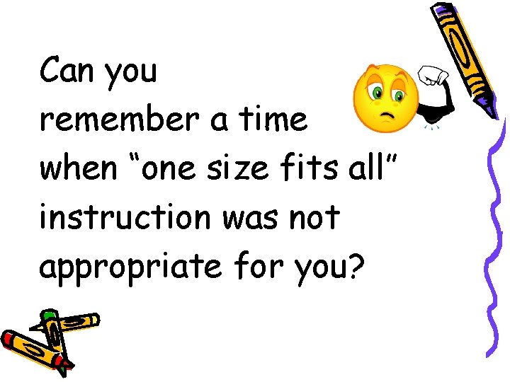 Can you remember a time when “one size fits all” instruction was not appropriate Can you remember a time when “one size fits all” instruction was not appropriate