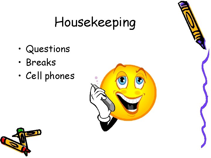 Housekeeping • Questions • Breaks • Cell phones Housekeeping • Questions • Breaks • Cell phones