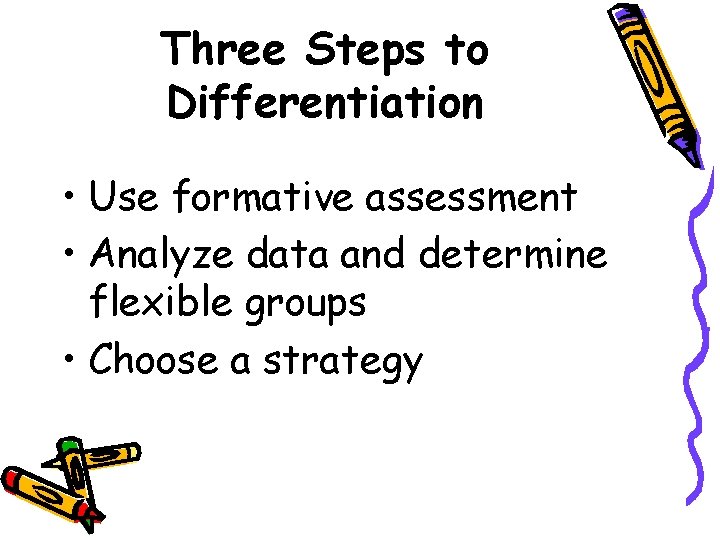 Three Steps to Differentiation • Use formative assessment • Analyze data and determine flexible Three Steps to Differentiation • Use formative assessment • Analyze data and determine flexible