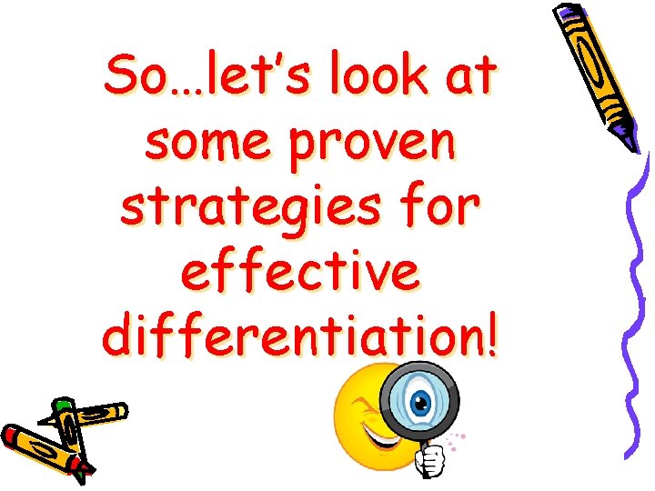 So…let’s look at some proven strategies for effective differentiation! So…let’s look at some proven strategies for effective differentiation!