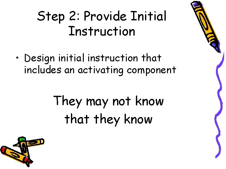 Step 2: Provide Initial Instruction • Design initial instruction that includes an activating component Step 2: Provide Initial Instruction • Design initial instruction that includes an activating component