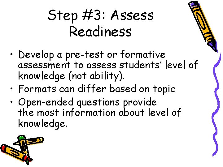Step #3: Assess Readiness • Develop a pre-test or formative assessment to assess students’ Step #3: Assess Readiness • Develop a pre-test or formative assessment to assess students’