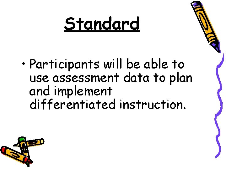 Standard • Participants will be able to use assessment data to plan and implement Standard • Participants will be able to use assessment data to plan and implement