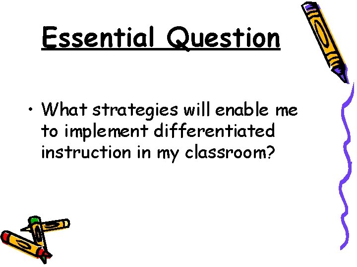 Essential Question • What strategies will enable me to implement differentiated instruction in my Essential Question • What strategies will enable me to implement differentiated instruction in my