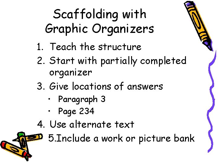 Scaffolding with Graphic Organizers 1. Teach the structure 2. Start with partially completed organizer Scaffolding with Graphic Organizers 1. Teach the structure 2. Start with partially completed organizer