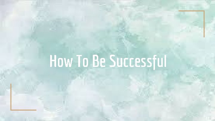 How To Be Successful 