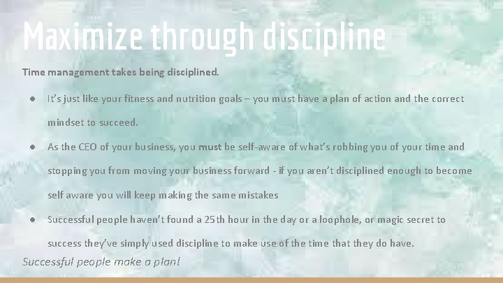 Maximize through discipline Time management takes being disciplined. ● It’s just like your fitness