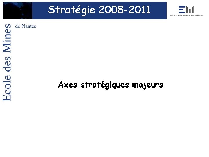 Stratégie 2008 -2011 Axes stratégiques majeurs 