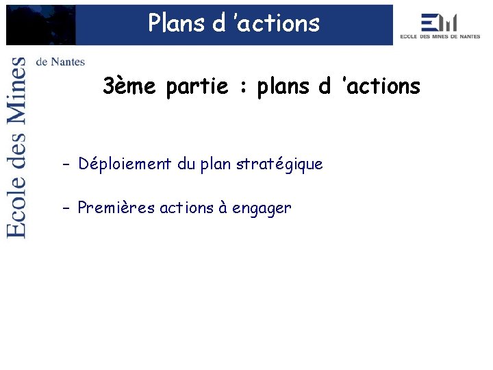 Plans d ’actions 3ème partie : plans d ’actions – Déploiement du plan stratégique