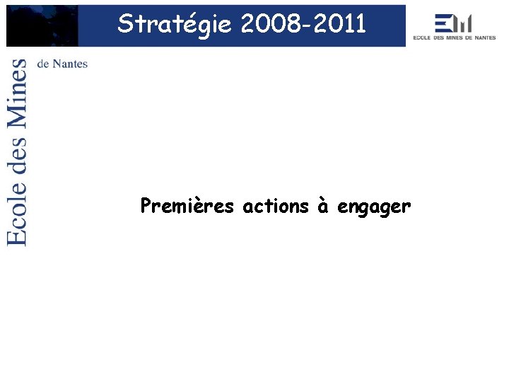 Stratégie 2008 -2011 Premières actions à engager 