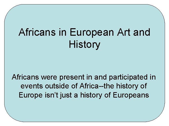 Africans in European Art and History Africans were present in and participated in events