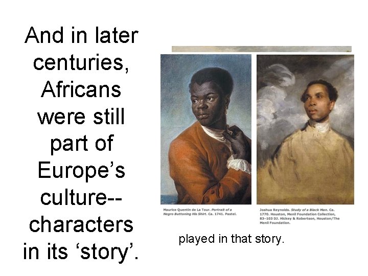 And in later centuries, Africans were still part of Europe’s culture-characters in its ‘story’.