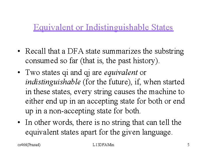 Equivalent or Indistinguishable States • Recall that a DFA state summarizes the substring consumed
