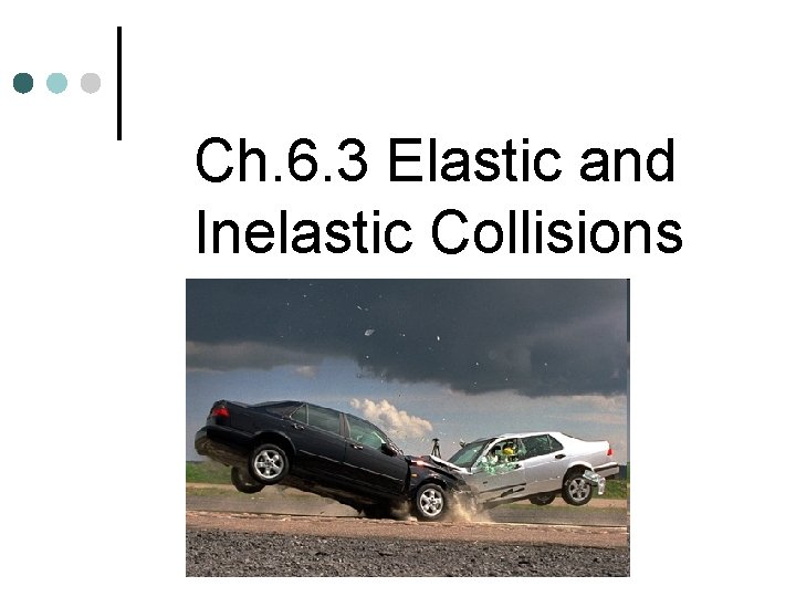 Ch. 6. 3 Elastic and Inelastic Collisions 
