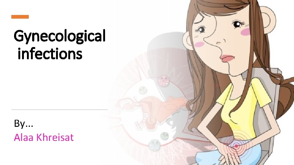 Gynecological infections By. . . Alaa Khreisat 