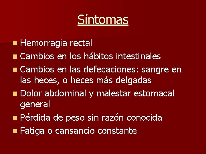 Síntomas n Hemorragia rectal n Cambios en los hábitos intestinales n Cambios en las