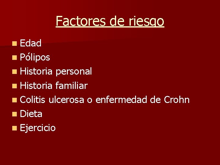 Factores de riesgo n Edad n Pólipos n Historia personal n Historia familiar n