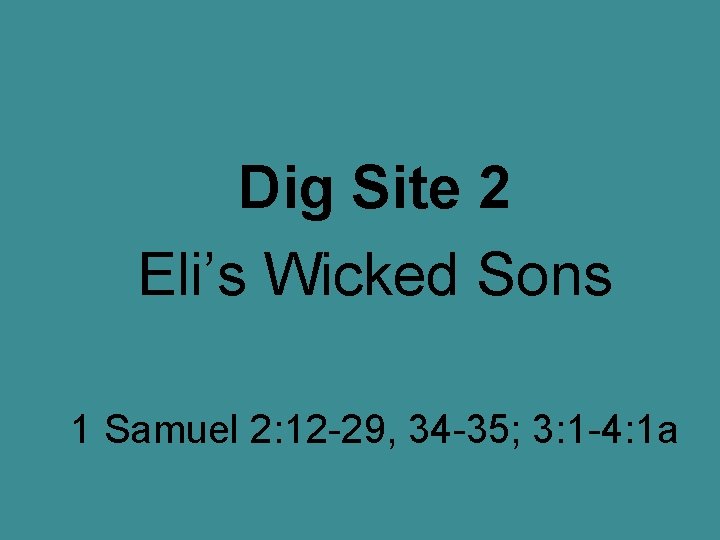 Dig Site 2 Eli’s Wicked Sons 1 Samuel 2: 12 -29, 34 -35; 3: