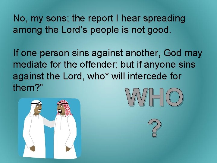 No, my sons; the report I hear spreading among the Lord’s people is not