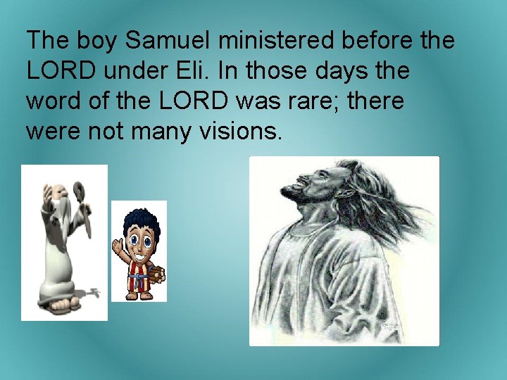 The boy Samuel ministered before the LORD under Eli. In those days the word