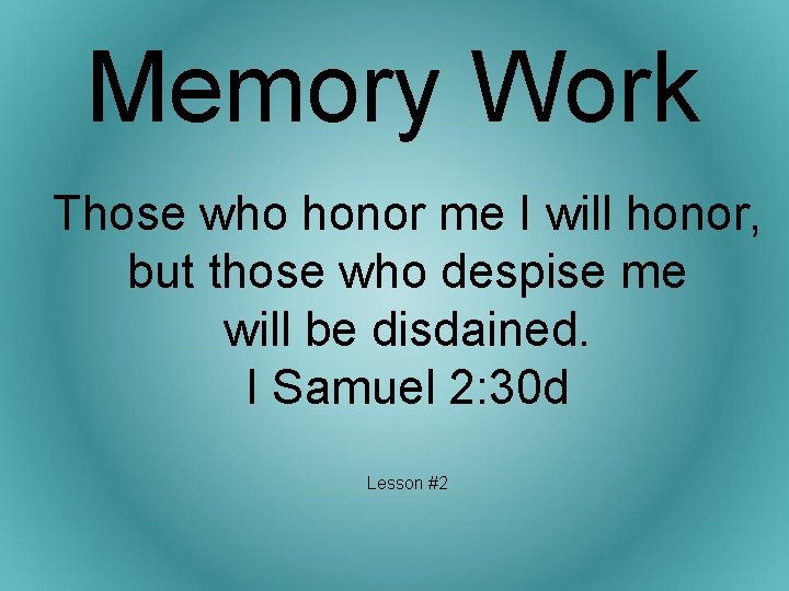 Memory Work Those who honor me I will honor, but those who despise me