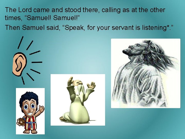 The Lord came and stood there, calling as at the other times, “Samuel!” Then