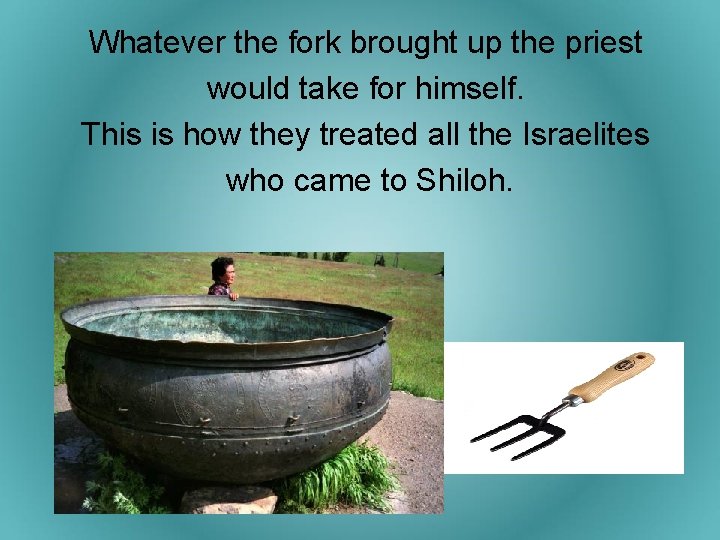 Whatever the fork brought up the priest would take for himself. This is how