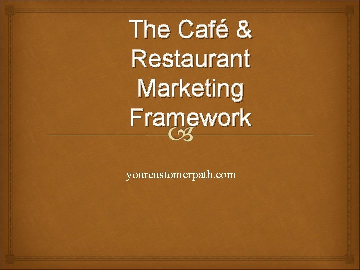 The Café & Restaurant Marketing Framework yourcustomerpath. com 