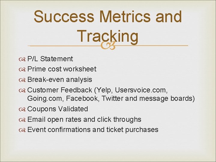Success Metrics and Tracking P/L Statement Prime cost worksheet Break-even analysis Customer Feedback (Yelp,