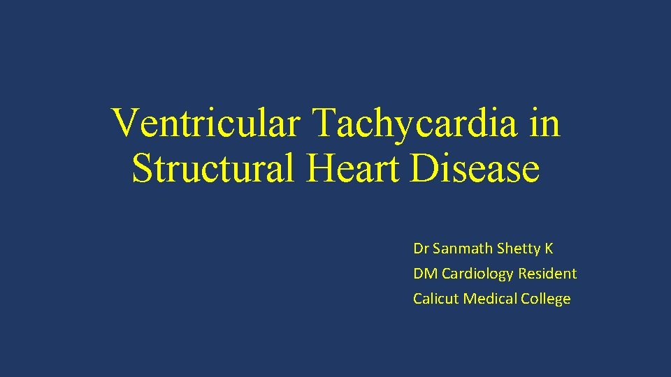 Ventricular Tachycardia in Structural Heart Disease Dr Sanmath Shetty K DM Cardiology Resident Calicut