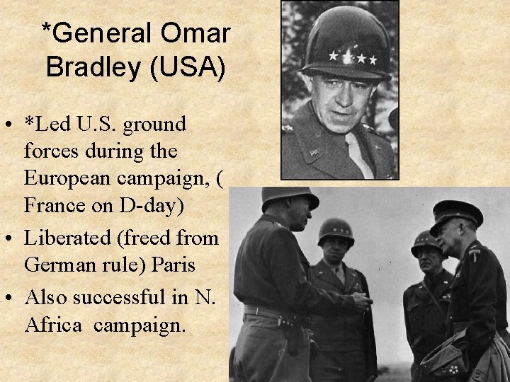 *General Omar Bradley (USA) • *Led U. S. ground forces during the European campaign,