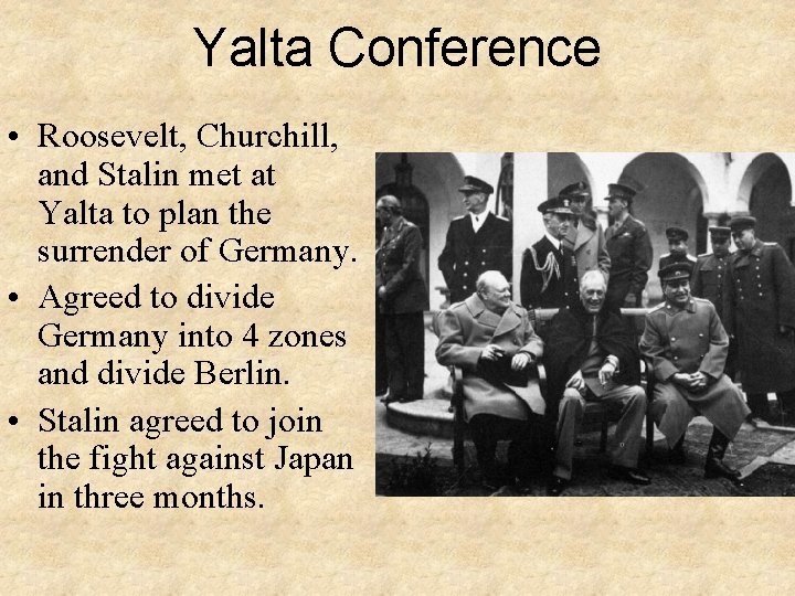 Yalta Conference • Roosevelt, Churchill, and Stalin met at Yalta to plan the surrender