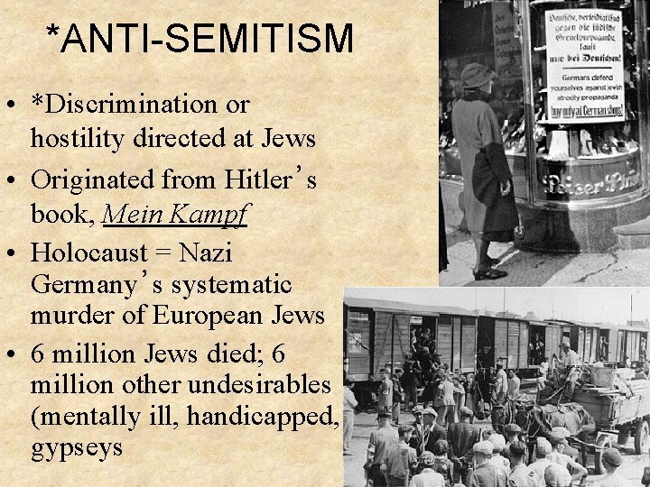 *ANTI-SEMITISM • *Discrimination or hostility directed at Jews • Originated from Hitler’s book, Mein