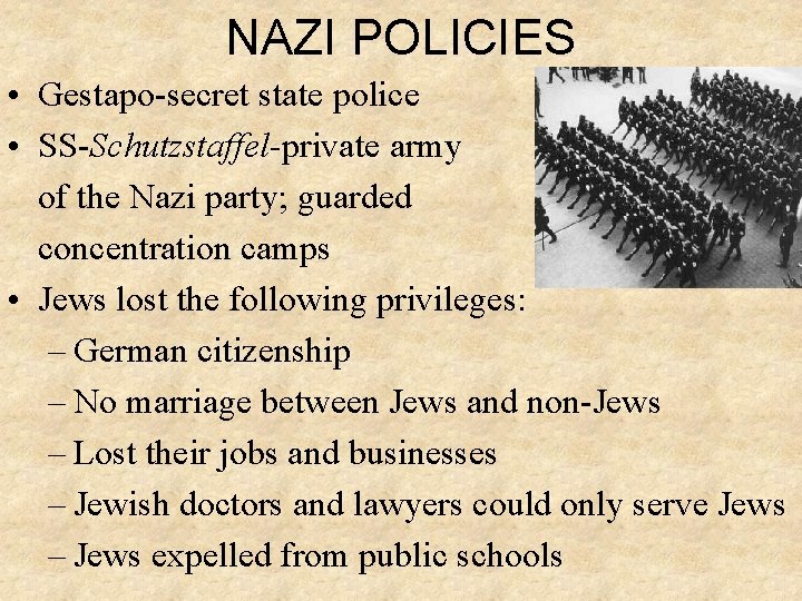 NAZI POLICIES • Gestapo-secret state police • SS-Schutzstaffel-private army of the Nazi party; guarded