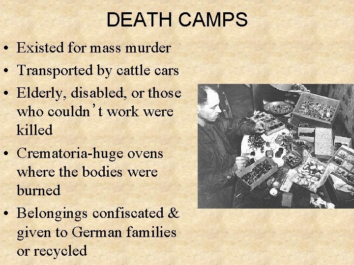 DEATH CAMPS • Existed for mass murder • Transported by cattle cars • Elderly,